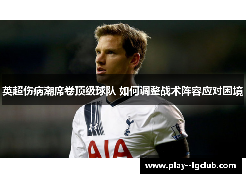 英超伤病潮席卷顶级球队 如何调整战术阵容应对困境