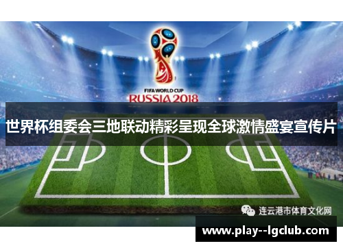 世界杯组委会三地联动精彩呈现全球激情盛宴宣传片 世界杯组委会三地联动精彩呈现全球激情盛宴宣传片