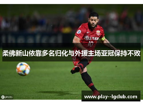 柔佛新山依靠多名归化与外援主场亚冠保持不败